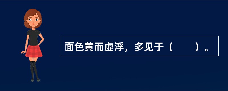 面色黄而虚浮，多见于（　　）。