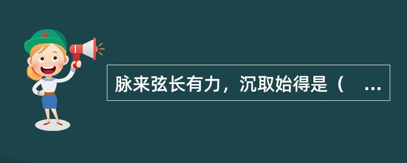 脉来弦长有力，沉取始得是（　　）。