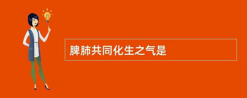 脾肺共同化生之气是