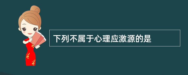 下列不属于心理应激源的是