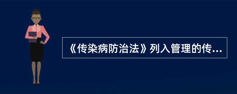 《传染病防治法》列入管理的传染病分为甲、乙、丙三类共计