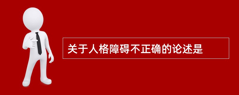 关于人格障碍不正确的论述是