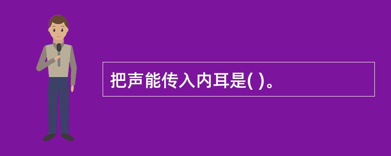 把声能传入内耳是( )。