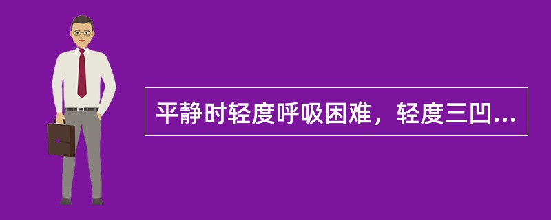 平静时轻度呼吸困难，轻度三凹征，活动后加重，但无紫绀，应为( )。