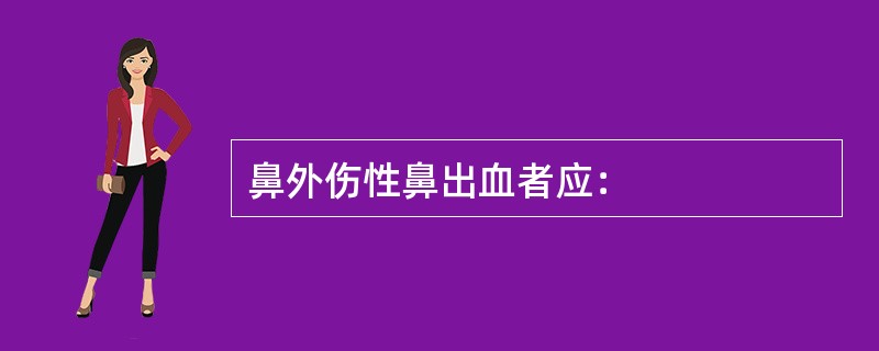 鼻外伤性鼻出血者应：