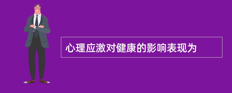 心理应激对健康的影响表现为