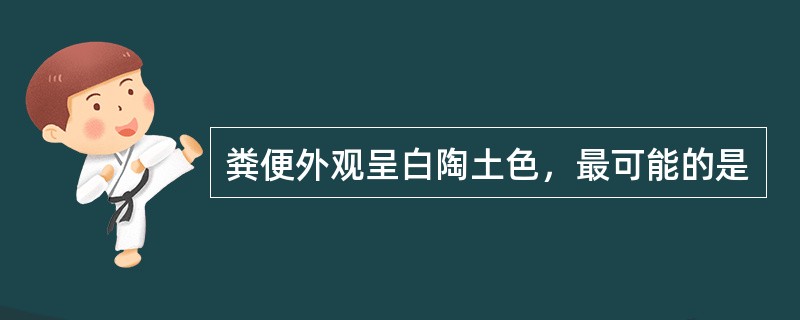 粪便外观呈白陶土色，最可能的是