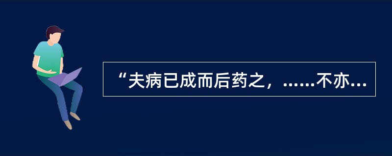 “夫病已成而后药之，……不亦晚乎！”出自于