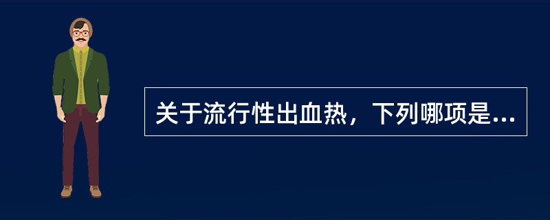 关于流行性出血热，下列哪项是错误的