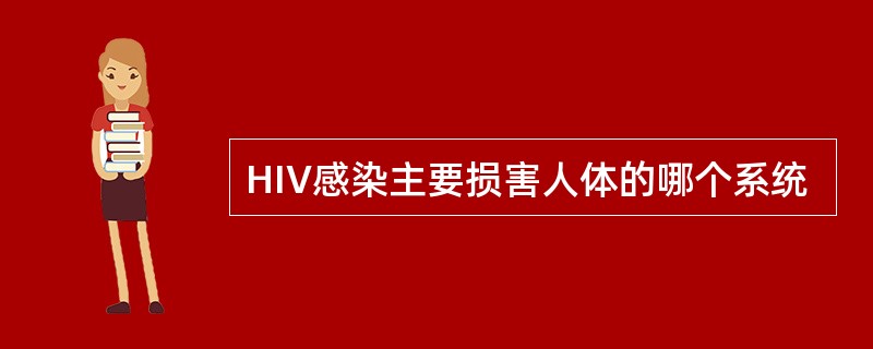 HIV感染主要损害人体的哪个系统