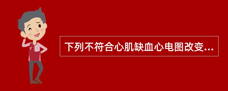 下列不符合心肌缺血心电图改变的是