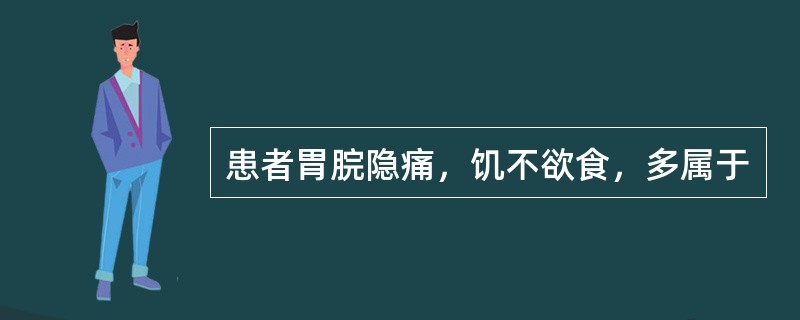 患者胃脘隐痛，饥不欲食，多属于