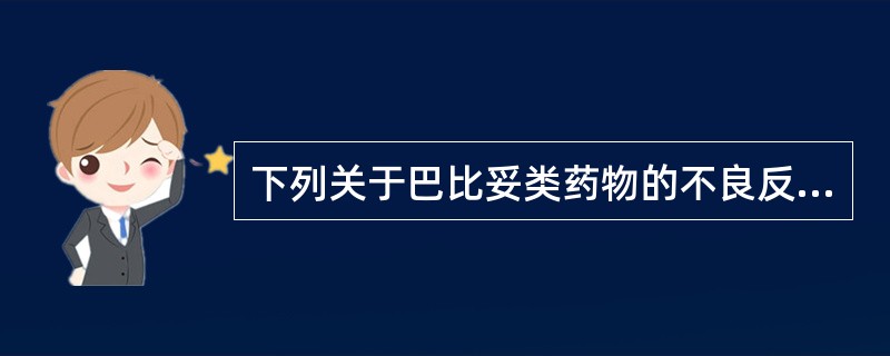 下列关于巴比妥类药物的不良反应的叙述，错误的是