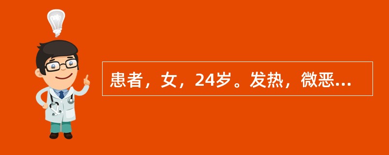 患者，女，24岁。发热，微恶风寒，头身疼痛，少汗，胸闷心悸，咽痛，咳嗽，口微渴，舌尖红，苔薄黄，脉浮数。体检：主动脉瓣可闻及舒张期杂音，肝肋下2指，脾触及1指，血红蛋白80g/L，尿红细胞(+)，血培