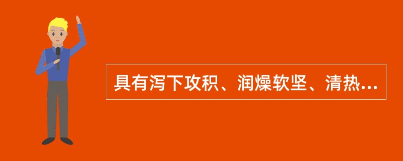 具有泻下攻积、润燥软坚、清热消肿功效的药物是