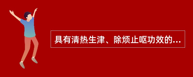 具有清热生津、除烦止呕功效的药物是