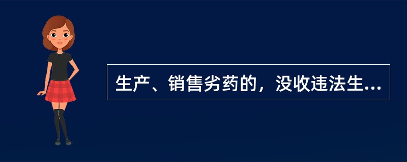 生产、销售劣药的，没收违法生产、销售的药品和违法所得，并处违法生产、销售药品货值金额