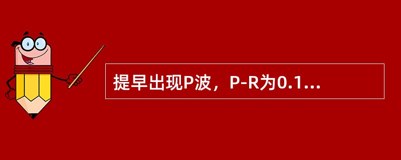 提早出现P波，P-R为0.16s，QRS形态正常（　　）。