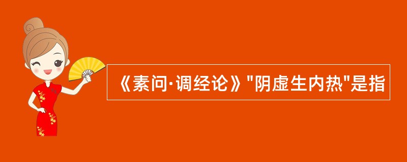 《素问·调经论》"阴虚生内热"是指