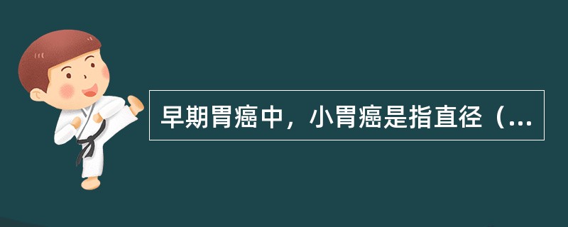 早期胃癌中，小胃癌是指直径（　　）。