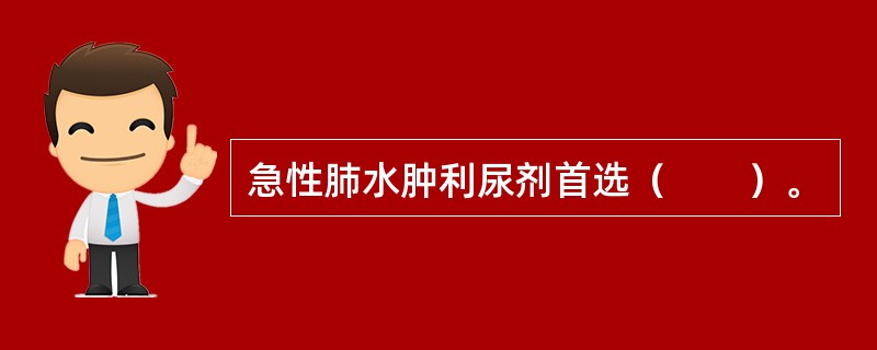 急性肺水肿利尿剂首选（　　）。