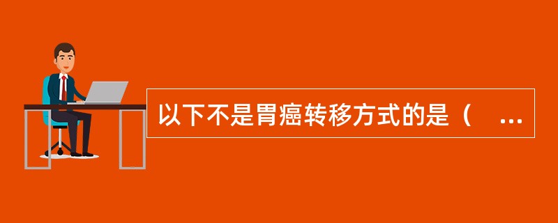 以下不是胃癌转移方式的是（　　）。