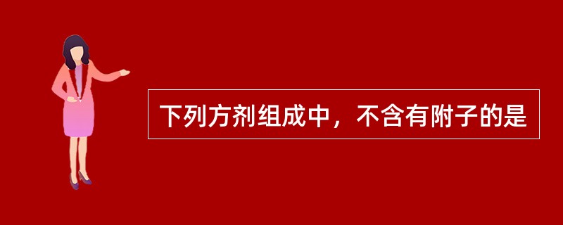 下列方剂组成中，不含有附子的是