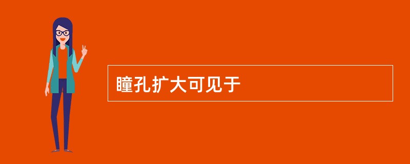 瞳孔扩大可见于