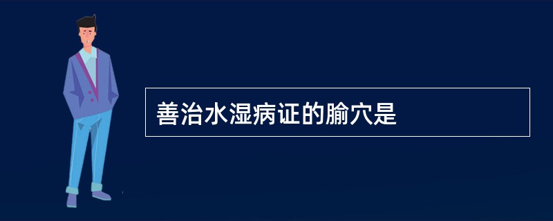 善治水湿病证的腧穴是