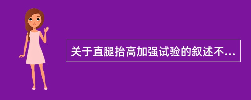 关于直腿抬高加强试验的叙述不正确的是：