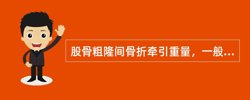 股骨粗隆间骨折牵引重量，一般约为体重的( )。