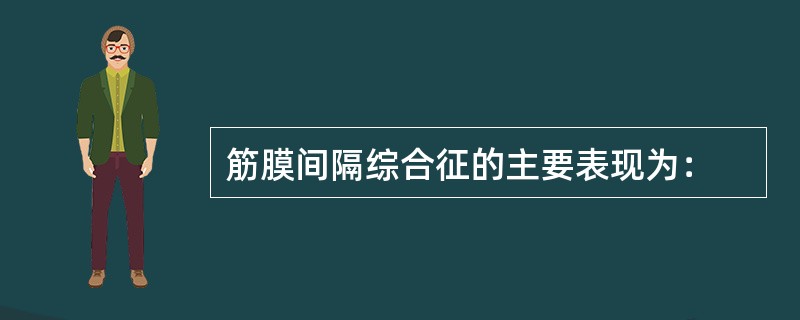 筋膜间隔综合征的主要表现为：
