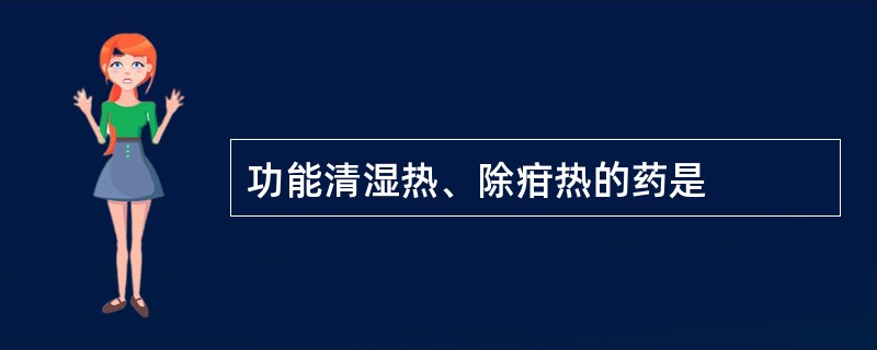 功能清湿热、除疳热的药是