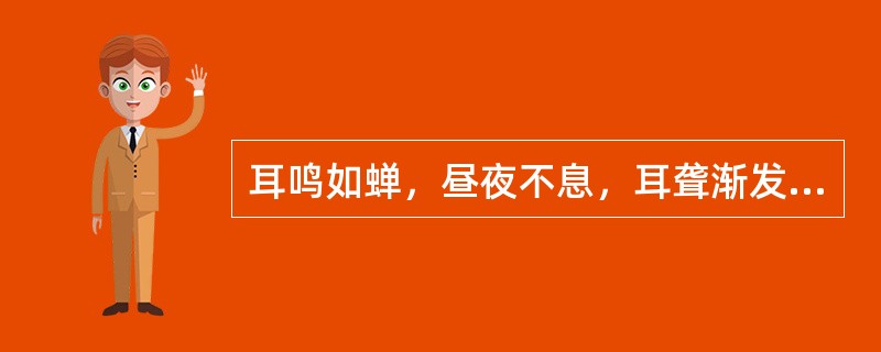 耳鸣如蝉，昼夜不息，耳聋渐发，逐渐加重，其辨证为（ ）。