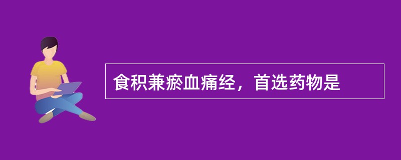 食积兼瘀血痛经，首选药物是