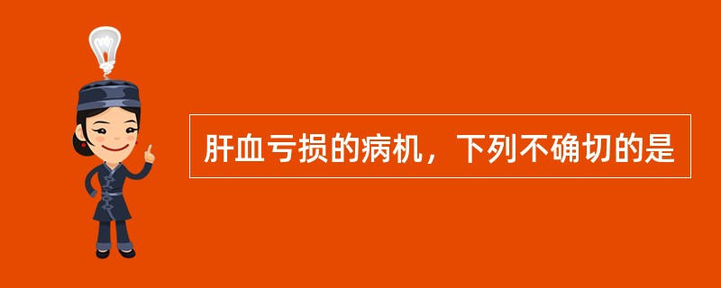 肝血亏损的病机，下列不确切的是