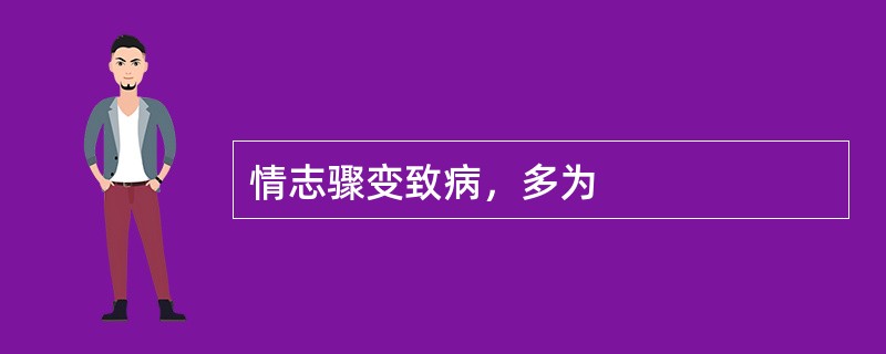 情志骤变致病，多为