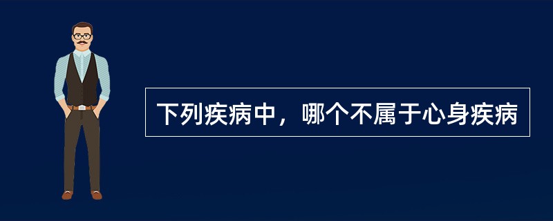 下列疾病中，哪个不属于心身疾病