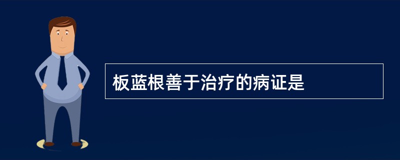 板蓝根善于治疗的病证是