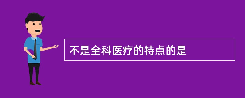 不是全科医疗的特点的是