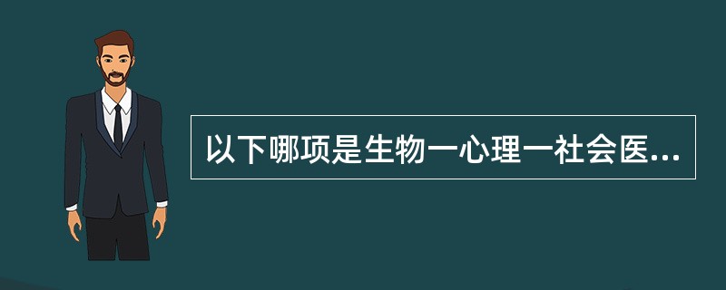 以下哪项是生物一心理一社会医学模式的特点