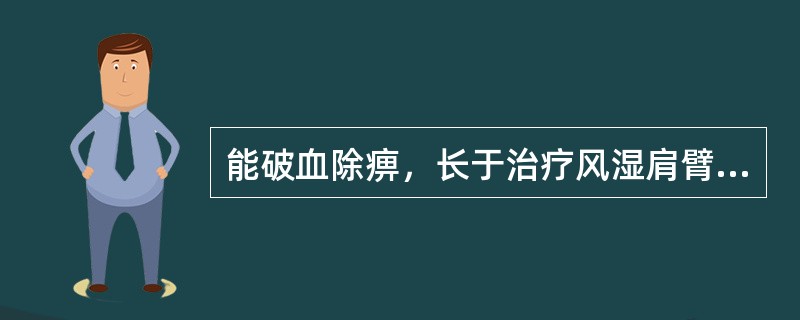 能破血除痹，长于治疗风湿肩臂疼痛的药物是