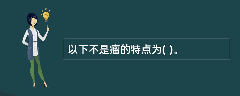 以下不是瘤的特点为( )。