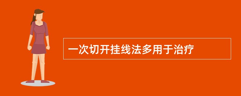一次切开挂线法多用于治疗