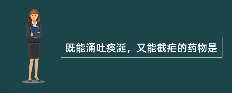 既能涌吐痰涎，又能截疟的药物是