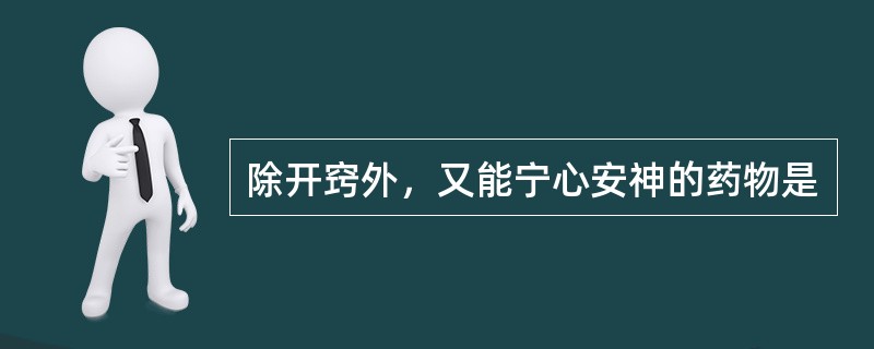 除开窍外，又能宁心安神的药物是