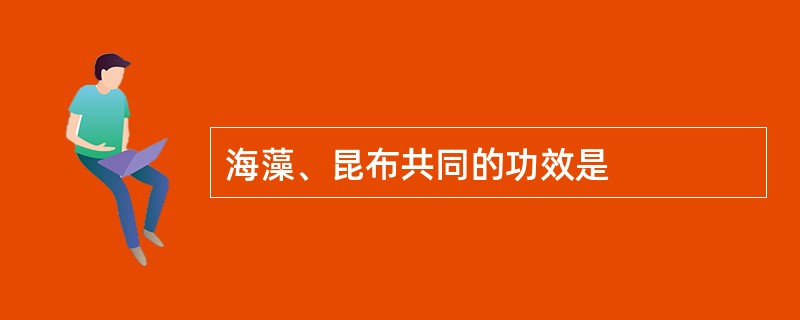 海藻、昆布共同的功效是
