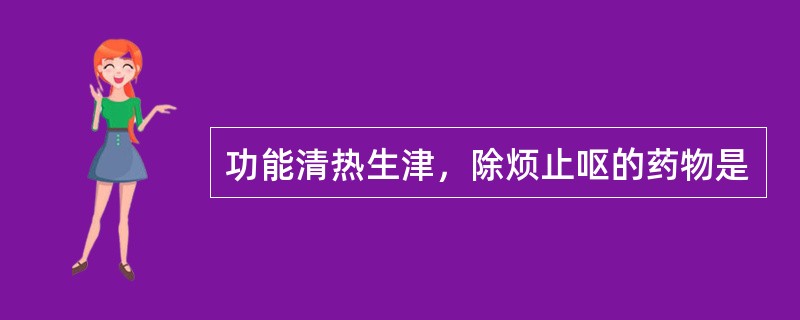 功能清热生津，除烦止呕的药物是