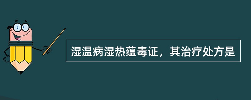 湿温病湿热蕴毒证，其治疗处方是