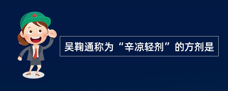 吴鞠通称为“辛凉轻剂”的方剂是